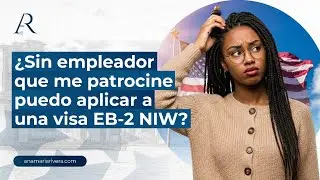 &iquest;Sin empleador que me patrocine puedo aplicar a una visa EB-2 NIW?