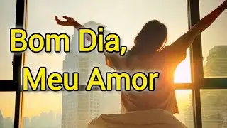 Bom Dia, Meu Amor – Canção Romântica Para Começar o Dia com Carinho e Amor