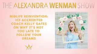 Midlife Reinvention: ICF Accredited Coach Kelly Gates on Why It&rsquo;s Not Too Late to Follow Your Dreams