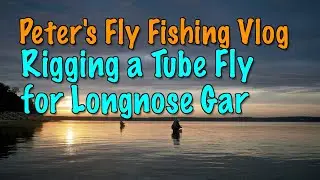 Peter's Fly Fishing Vlog: Rigging a tube fly for Longnose Gar
