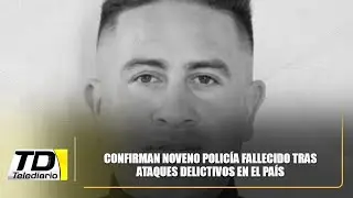 Confirman noveno policía fallecido tras ataques delictivos en el país