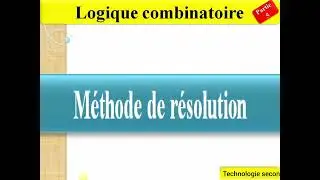 Logique combinatoire (partie 5 : méthode de résolution )