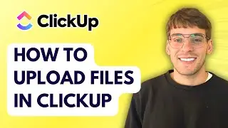 How to Upload Files in ClickUp [2026 Full Guide]