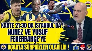 Kante 21:30 da İstanbul'da Olacak! Uçakta Sürprizler Olabilir! Nunez Ve Yusuf