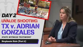 7 - Uvalde School Shooting - TX v. Adrian Gonzales - Stephanie Hale (Part 2)