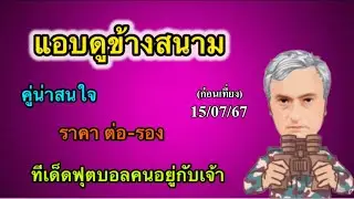 วิเคราะห์ราคาต่อรอง(Handicap) l วิเคราะห์ราคาพูล(Fixed Odds) l บอลลีกเล็ก l บอลนอกโลก l15/07/67
