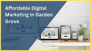 Affordable Digital Marketing in Garden Grove, CA | Grow Your Business Without Breaking the Bank