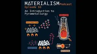 Episode 93: An Introduction to Pyrometallurgy