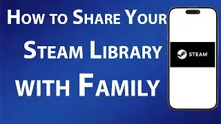 How to Share Your Steam Library with Family 2025