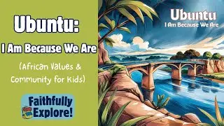 Ubuntu: I Am Because We Are (African Values & Community for Kids) | Faithfully Explore!