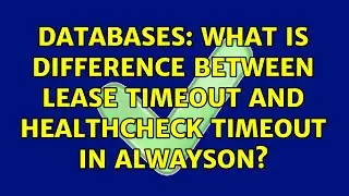 Databases: What is difference between Lease Timeout and HealthCheck Timeout in AlwaysON?