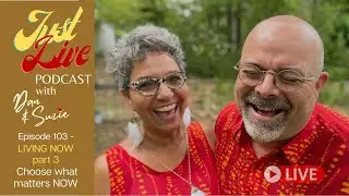 Just Live Podcast 103 - Living NOW - Choose what matters NOW