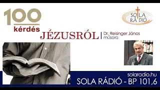 Száz kérdés Jézus Krisztusról – 3. A Biblián kívüli források – Reisinger János a Sola Rádióban