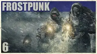 УБЕЖИЩА (ВСЕГО ЛИШЬ) ДОБРО ПОЖАЛОВАТЬ | Frostpunk | Эпизод 6