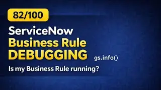 ServiceNow Business Rule Debugging | How to Check if Business Rule Is Running | 82/100