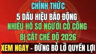 CHÍNH THỨC: 5 Dấu Hiệu Báo Động Hồ Sơ Người Có Công Bị Cắt Chế Độ 2026