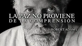 ROBERT ADAMS — LA PAZ NO PROVIENE DE LA COMPRENSIÓN