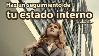 HAZ UN SEGUIMIENTO DE TU ESTADO INTERNO - Eckhart Tolle