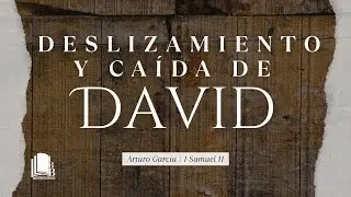 Arturo García | 1 Samuel 11 | Deslizamiento y caída de David