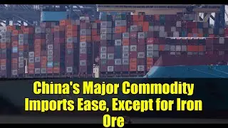 China's Major Commodity Imports Ease, Except for Iron Ore