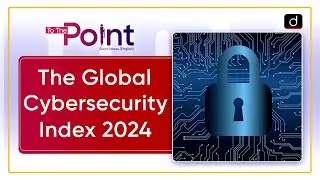 The Global Cybersecurity Index 2024 | India jumps to Tier 1 | To The Point | Drishti IAS English