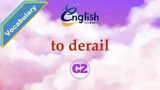 To derail - Meaning, Pronunciation, & Examples | C2 | Learn English Vocabulary