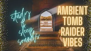 Ambient Sounds Travel Tomb Raider Vibes Lara Croft Relaxation Study