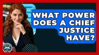 What Power Does A Chief Justice Have? - Law School Prep Hub