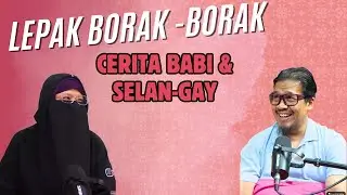 CERITA BABI & SELAN-GAY | LEPAK BORAK-BORAK #31
