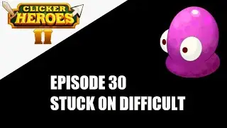 Clicker Heroes 2 - 100% Achievements Journey - Ep 30 - Stuck on Difficult