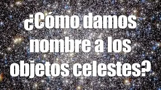 ¿Cómo damos nombre a los objetos celestes?