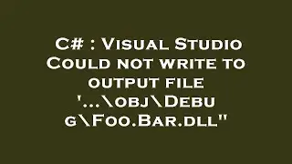 C# : Visual Studio Could not write to output file '...\obj\Debug\Foo.Bar.dll