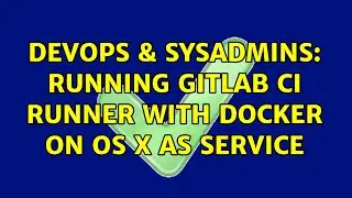 DevOps & SysAdmins: Running Gitlab CI runner with Docker on OS X as service