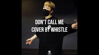 전화하지 말라면 전화 하지마..돈콜미 DON'T CALL ME Cover by Whistle