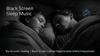Bio-Acoustic Healing | Black Screen Cellular Regeneration 639Hz Frequencies