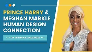 Prince Harry & Meghan Markle Human Design Connection - Dr. Veronica Anderson
