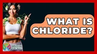 What Is Chloride? - Holistic Balance And Bliss