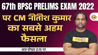 67th BPSC PRELIMS EXAM DATE LATEST NEWS | CM नीतीश कुमार का सबसे अहम फैसला | BPSC EXAM DATE 2022