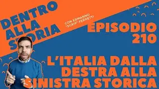 L'Italia dalla Destra alla Sinistra storica [Dentro alla storia, episodio 210]