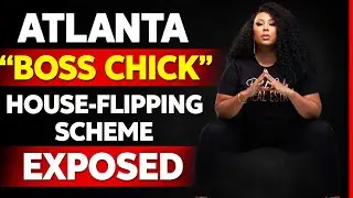 Atlanta FBA &ldquo;Boss Chick&rdquo; House-Flipping Scheme EXPOSED