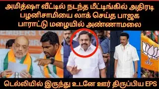 அமித்ஷா வீட்டில் நடந்த மீட்டிங்கில் அதிரடி பழனிசாமியை லாக் செய்த பாஜக பாராட்டு மழையில் அண்ணாமலை