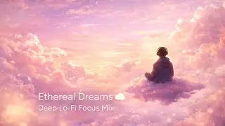 Ethereal Dreams ☁️ Deep Cloud Lo-Fi Beats to Study, Focus & Sleep | Spirit Lo-Fi