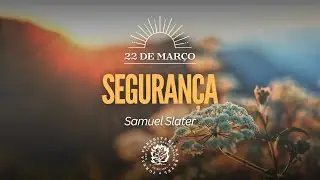 22 de Mar&ccedil;o - Seguran&ccedil;a | Samuel Slater | Devocional Di&aacute;rio