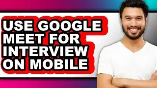 How to Use Google Meet for Interview on Mobile (full Guide)