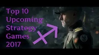 Top 10 Upcoming Strategy Games 2017
