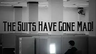 THE SUITS HAVE GONE MAD!