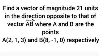 Find a vector of magnitude 21 units in the direction opposite to  vector AB, A(2, 1, 3) B(8, -1, 0)
