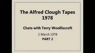 The Alfred Clough Tapes PART 2 - 02.03.78 Chats with Terry Woolliscroft