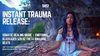 INSTANT Trauma Release: Somatic Healing Music | Emotional Blockages 528 Hz Theta Binaural Beats SM51