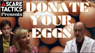 Scare Tactics - Donate Your Eggs
